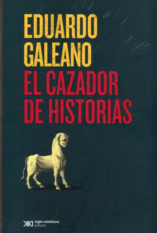 Imagen de El Cazador De Historias / Eduardo Galeano