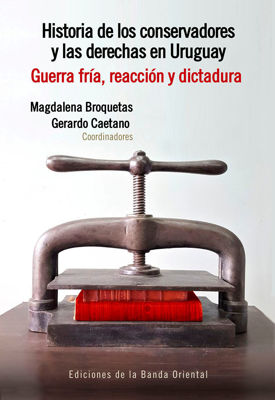 Imagen de Historia de los Conservadores y las Derechas en Uruguay 2 - Guerra Fría, reacción y dictadura / Broquetas y Caetano