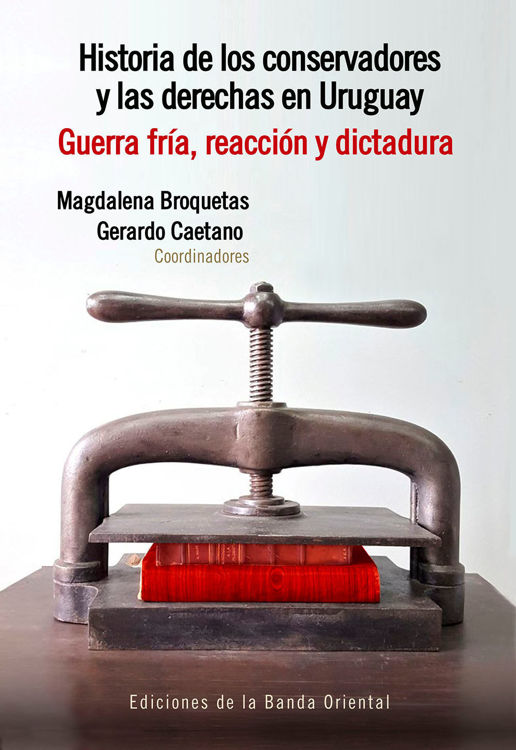 Imagen de Historia de los Conservadores y las Derechas en Uruguay 2 - Guerra Fría, reacción y dictadura / Broquetas y Caetano