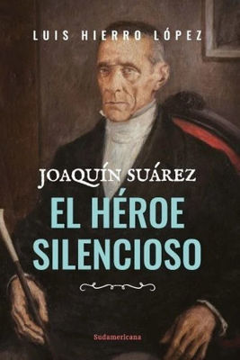 Imagen de Joaquin Suarez El Heroe Silencioso / Luis Hierro Lopez