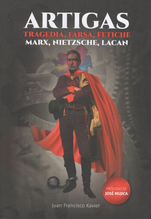 Imagen de Artigas, Tragedia, Farsa, Fetiche, Marx, Nietzsche, Lacan / Juan Francisco Xavier