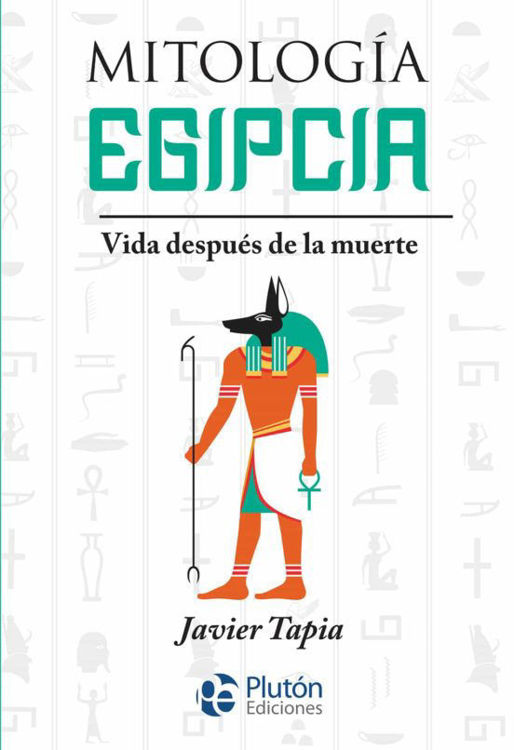 Imagen de MITOLOGÍA EGIPCIA - VIDA DESPUÉS DE LA MUERTE / JAVIER TAPIA