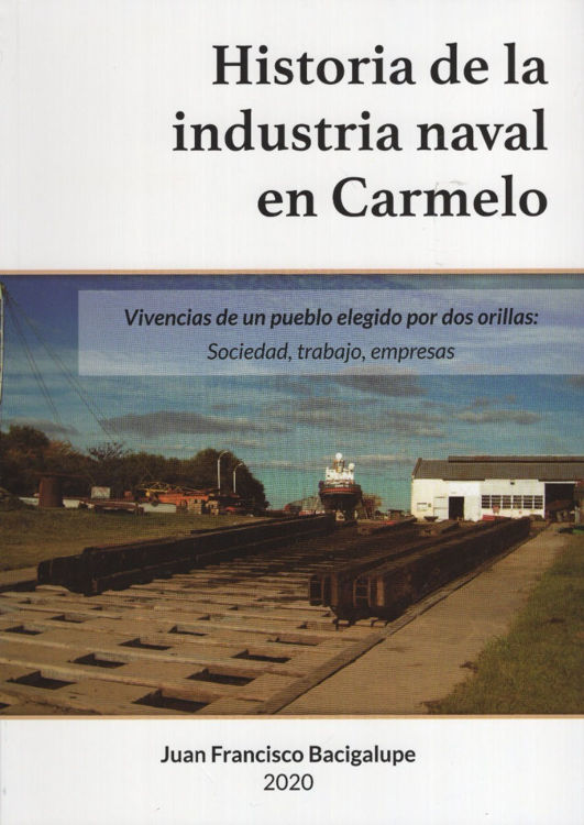 Imagen de Historia De La Industria Naval En Carmelo / Juan Francisco Bacigalupe