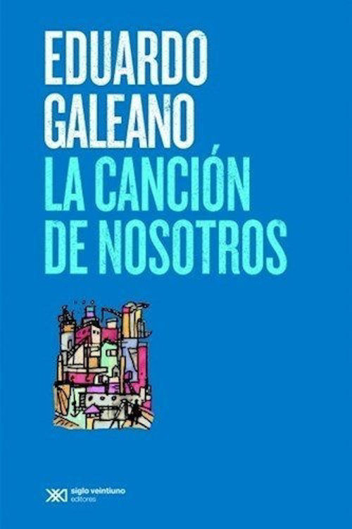 Imagen de La Canción De Nosotros / Eduardo Galeano