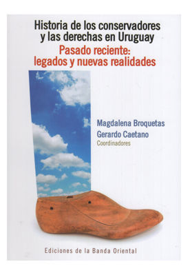 Imagen de Historia de los Conservadores y las derechas en Uruguay. Pasado reciente: legados y nuevas realidades  / M. Broquetas