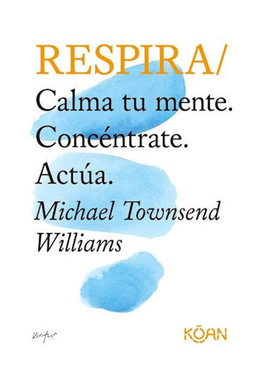 Imagen de RESPIRA: CALMA TU MENTE. CONCÉNTRATE. ACTÚA / MICHAEL TOWNSEND WILLIAMS