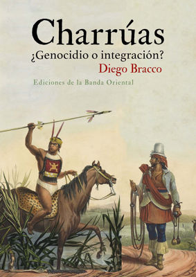 Imagen de CHARRÚAS ¿GENOCIDIO O INTEGRACIÓN? / DIEGO BRACCO