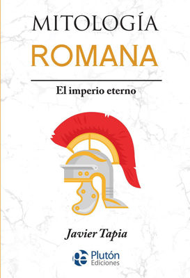 Imagen de MITOLOGÍA ROMANA - EL IMPERIO ETERNO / JAVIER TAPIA