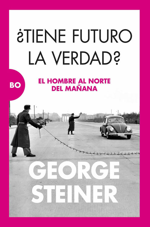 Imagen de ¿TIENE FUTURO LA VERDAD?: EL HOMBRE AL NORTE DEL MAÑANA / GEORGE STEINER