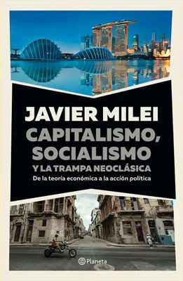 Imagen de JAVIER MILEI. CAPITALISMO,  SOCIALISMO Y LA TRAMPA NEOCLASICA / JAVIER MILEI