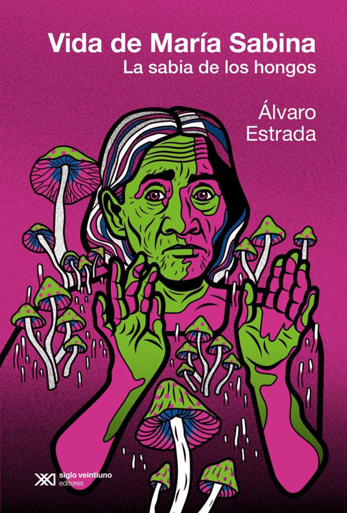 Imagen de VIDA DE MARIA SABINA : LA SABIA DE LOS HONGOS / ALVARO ESTRADA