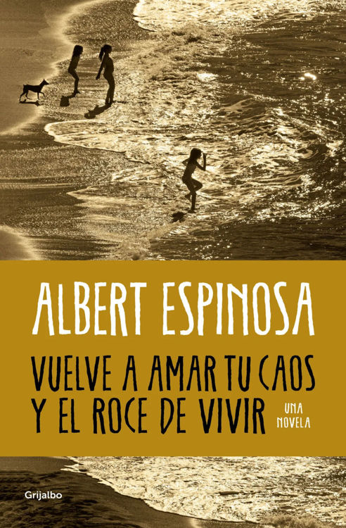 Imagen de VUELVE A AMAR TU CAOS Y EL ROCE DE VIVIR / ALBERT ESPINOSA