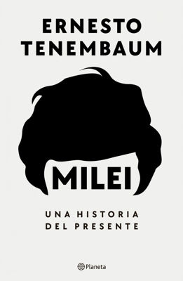 Imagen de MILEI - UNA HISTORIA DEL PRESENTE / ERNESTO TENEMBAUM