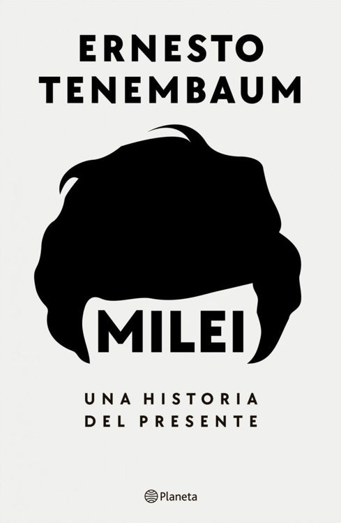 Imagen de MILEI - UNA HISTORIA DEL PRESENTE / ERNESTO TENEMBAUM
