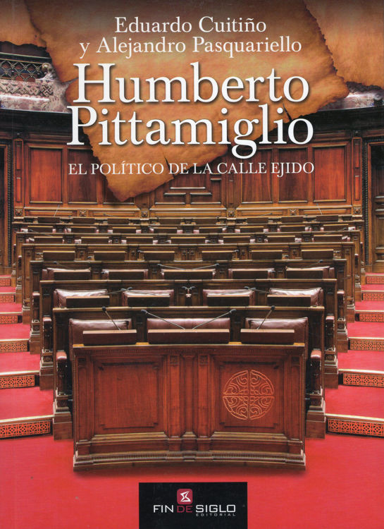 Imagen de HUMBERTO PITTAMIGLIO: EL POLÍTICO DE LA CALLE EJIDO / EDUARDO CUITIÑO Y ALEJANDRO PASQUARIELLO