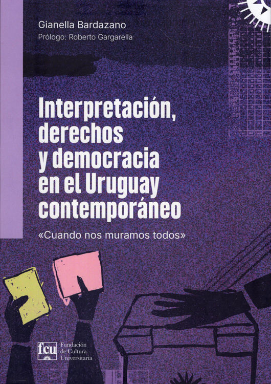 Imagen de INTERPRETACIÓN, DERECHOS Y DEMOCRACIA EN EL URUGUAY CONTEMPORÁNEO / GIANELLA BARDAZANO