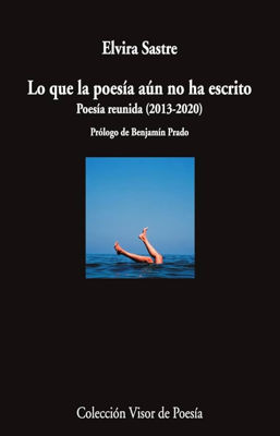 Imagen de LO QUE LA POESÍA AÚN NO HA ESCRITO (POESÍA REUNIDA 2013 - 2023) / ELVIRA SASTRE