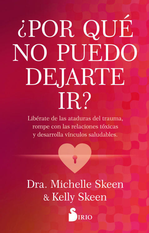 Imagen de ¿POR QUÉ NO PUEDO DEJARTE IR? / DRA. MICHELLE SKEEN & KELLY SKEEN