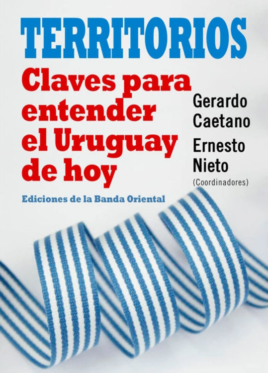 Imagen de TERRITORIOS, CLAVES PARA ENTENDER EL URUGUAY DE HOY / GERARDO CAETANO, ERNESTO NIETO