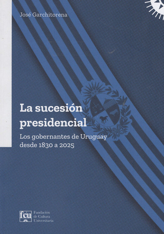 Imagen de LA SUCESION PRESIDENCIAL - LOS GOBERNANTES DE URUGUAY DESDE 1830 A 2025