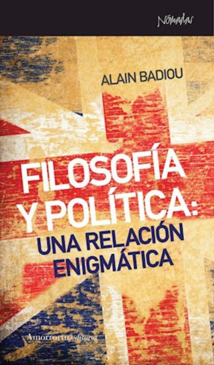 Imagen de FILOSOFIA Y POLITICA: UNA RELACION ENIGMATICA / ALAN BADIOU