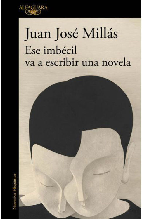 Imagen de ESE IMBÉCIL VA A ESCRIBIR UNA NOVELA / JUAN JOSÉ MILLÁS