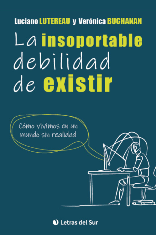 Imagen de LA INSOPORTABLE DEBILIDAD DE EXISTIR / LUCIANO LUTEREAU Y VERÓNICA BUCHANAN