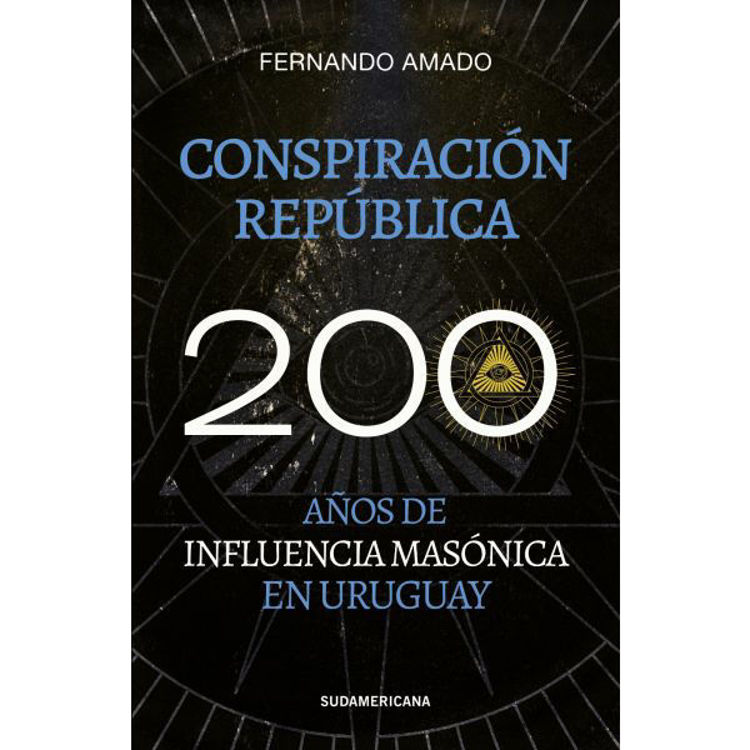 Imagen de CONSPIRACIÓN REPÚPLICA: 200 AÑOS DE INFLUENCIA MASÓNICA EN URUGUAY / FERNANDO AMADO